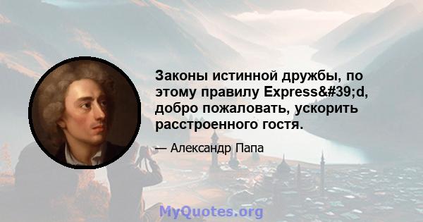 Законы истинной дружбы, по этому правилу Express'd, добро пожаловать, ускорить расстроенного гостя.