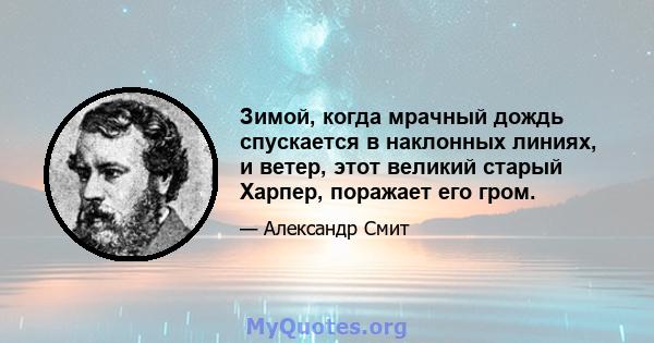 Зимой, когда мрачный дождь спускается в наклонных линиях, и ветер, этот великий старый Харпер, поражает его гром.