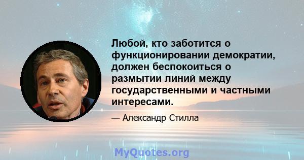 Любой, кто заботится о функционировании демократии, должен беспокоиться о размытии линий между государственными и частными интересами.