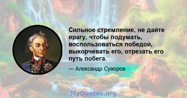 Сильное стремление, не дайте врагу, чтобы подумать, воспользоваться победой, выкорчевать его, отрезать его путь побега.