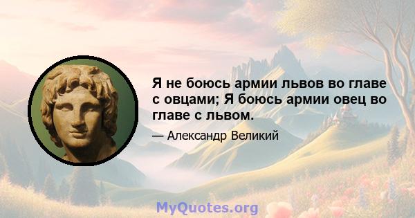 Я не боюсь армии львов во главе с овцами; Я боюсь армии овец во главе с львом.