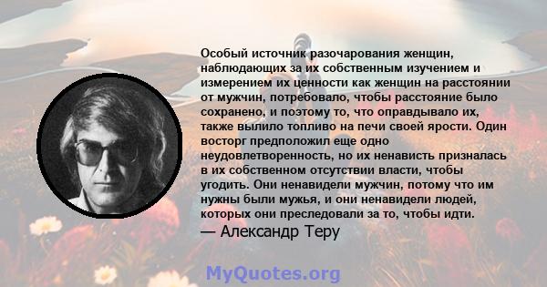 Особый источник разочарования женщин, наблюдающих за их собственным изучением и измерением их ценности как женщин на расстоянии от мужчин, потребовало, чтобы расстояние было сохранено, и поэтому то, что оправдывало их,