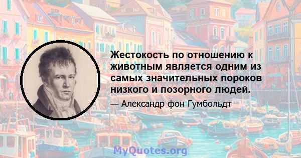 Жестокость по отношению к животным является одним из самых значительных пороков низкого и позорного людей.