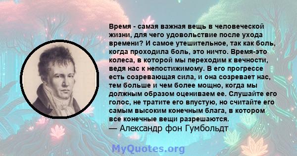 Время - самая важная вещь в человеческой жизни, для чего удовольствие после ухода времени? И самое утешительное, так как боль, когда проходила боль, это ничто. Время-это колеса, в которой мы переходим к вечности, ведя