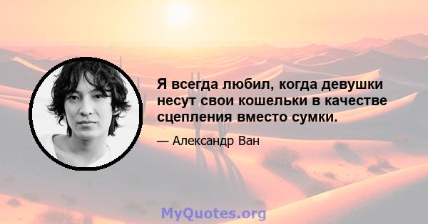 Я всегда любил, когда девушки несут свои кошельки в качестве сцепления вместо сумки.