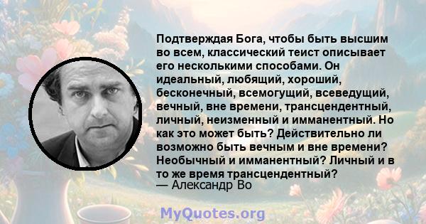 Подтверждая Бога, чтобы быть высшим во всем, классический теист описывает его несколькими способами. Он идеальный, любящий, хороший, бесконечный, всемогущий, всеведущий, вечный, вне времени, трансцендентный, личный,