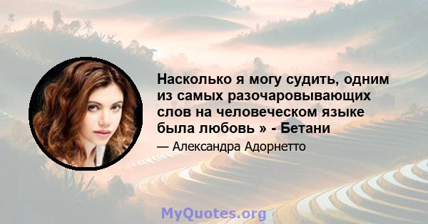 Насколько я могу судить, одним из самых разочаровывающих слов на человеческом языке была любовь » - Бетани