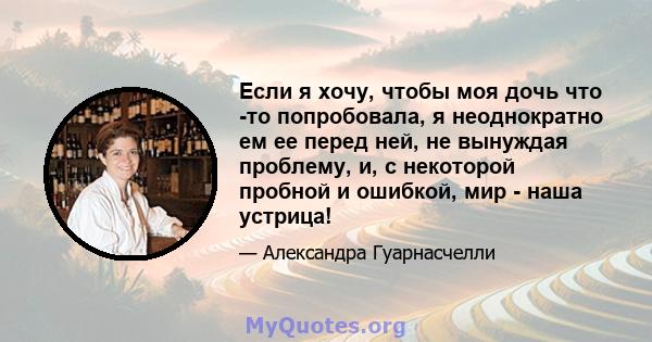 Если я хочу, чтобы моя дочь что -то попробовала, я неоднократно ем ее перед ней, не вынуждая проблему, и, с некоторой пробной и ошибкой, мир - наша устрица!