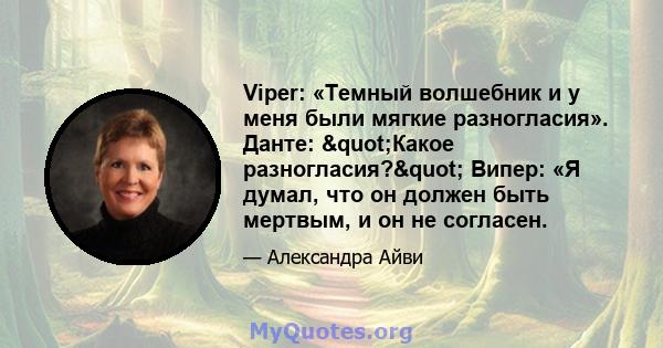 Viper: «Темный волшебник и у меня были мягкие разногласия». Данте: "Какое разногласия?" Випер: «Я думал, что он должен быть мертвым, и он не согласен.