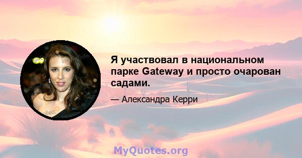 Я участвовал в национальном парке Gateway и просто очарован садами.