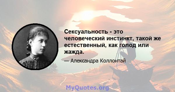 Сексуальность - это человеческий инстинкт, такой же естественный, как голод или жажда.