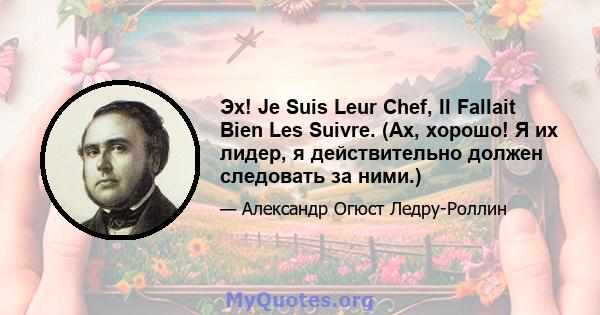 Эх! Je Suis Leur Chef, Il Fallait Bien Les Suivre. (Ах, хорошо! Я их лидер, я действительно должен следовать за ними.)