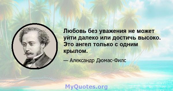 Любовь без уважения не может уйти далеко или достичь высоко. Это ангел только с одним крылом.