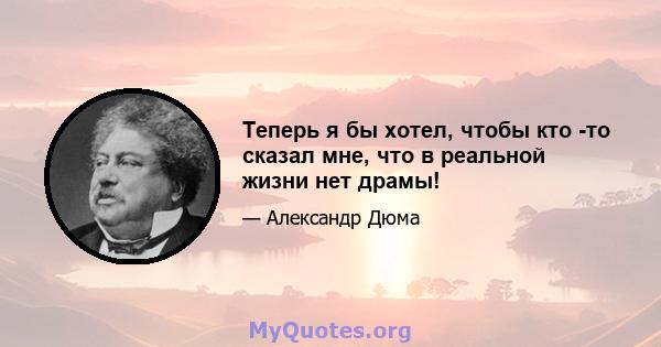 Теперь я бы хотел, чтобы кто -то сказал мне, что в реальной жизни нет драмы!