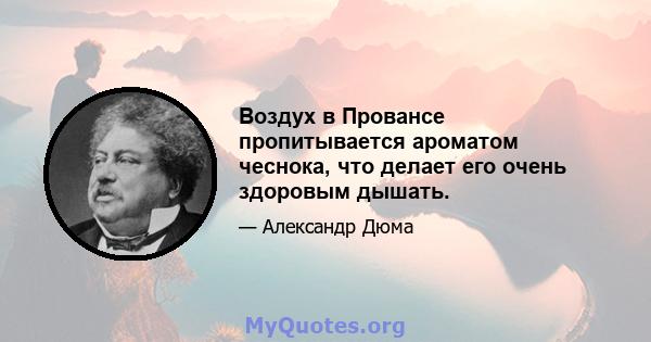 Воздух в Провансе пропитывается ароматом чеснока, что делает его очень здоровым дышать.