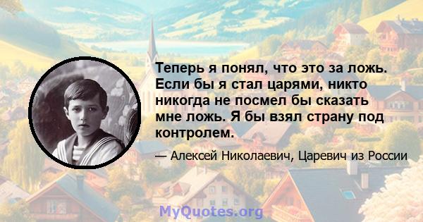 Теперь я понял, что это за ложь. Если бы я стал царями, никто никогда не посмел бы сказать мне ложь. Я бы взял страну под контролем.