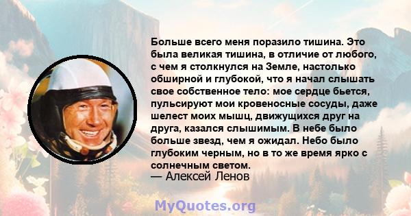 Больше всего меня поразило тишина. Это была великая тишина, в отличие от любого, с чем я столкнулся на Земле, настолько обширной и глубокой, что я начал слышать свое собственное тело: мое сердце бьется, пульсируют мои