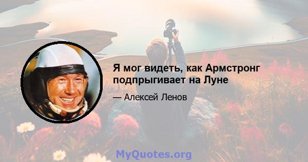 Я мог видеть, как Армстронг подпрыгивает на Луне