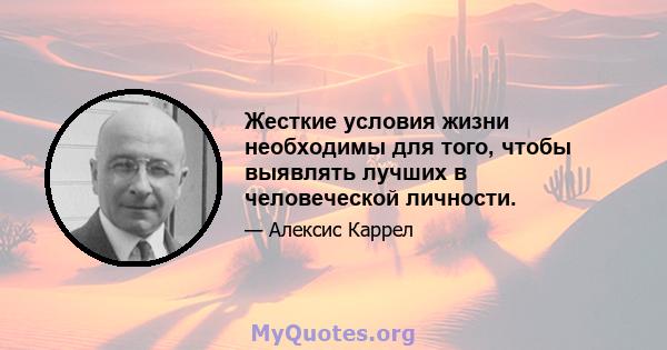 Жесткие условия жизни необходимы для того, чтобы выявлять лучших в человеческой личности.