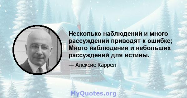 Несколько наблюдений и много рассуждений приводят к ошибке; Много наблюдений и небольших рассуждений для истины.