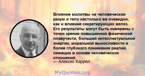 Влияние молитвы на человеческий разум и тело настолько же очевидно, как и влияние секретирующих желез. Его результаты могут быть измерены с точки зрения повышенной физической плавучести, большей интеллектуальной