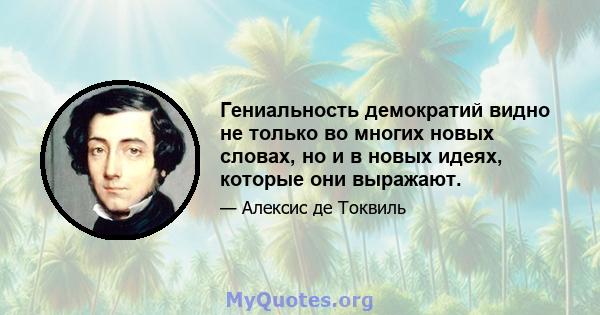 Гениальность демократий видно не только во многих новых словах, но и в новых идеях, которые они выражают.