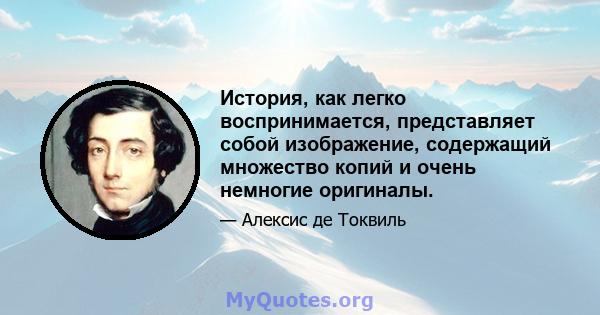 История, как легко воспринимается, представляет собой изображение, содержащий множество копий и очень немногие оригиналы.