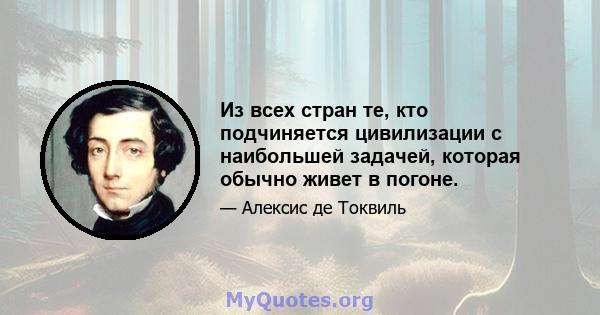 Из всех стран те, кто подчиняется цивилизации с наибольшей задачей, которая обычно живет в погоне.