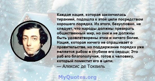 Каждая нация, которая закончилась тиранией, подошла к этой цели посредством хорошего порядка. Из этого, безусловно, не следует, что народы должны презирать общественный мир, но они и не должны быть удовлетворены этим и