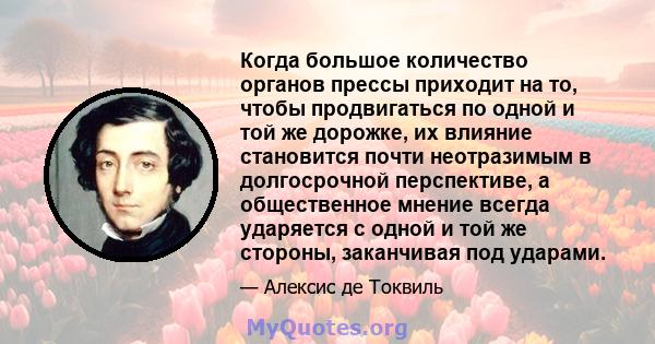 Когда большое количество органов прессы приходит на то, чтобы продвигаться по одной и той же дорожке, их влияние становится почти неотразимым в долгосрочной перспективе, а общественное мнение всегда ударяется с одной и