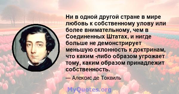 Ни в одной другой стране в мире любовь к собственному улову или более внимательному, чем в Соединенных Штатах, и нигде больше не демонстрирует меньшую склонность к доктринам, что каким -либо образом угрожает тому, каким 