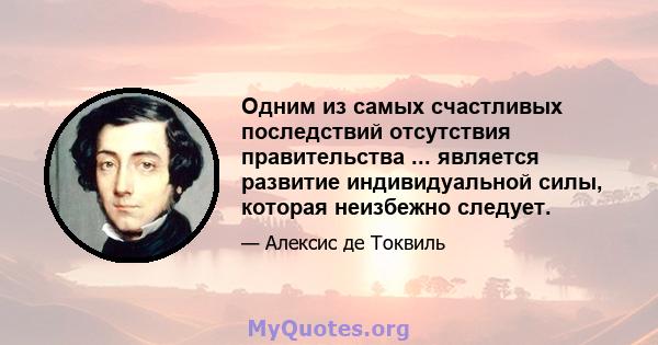 Одним из самых счастливых последствий отсутствия правительства ... является развитие индивидуальной силы, которая неизбежно следует.