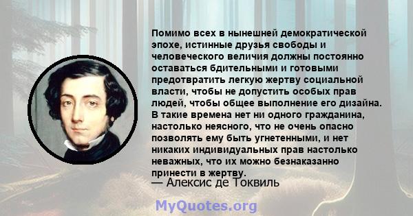 Помимо всех в нынешней демократической эпохе, истинные друзья свободы и человеческого величия должны постоянно оставаться бдительными и готовыми предотвратить легкую жертву социальной власти, чтобы не допустить особых