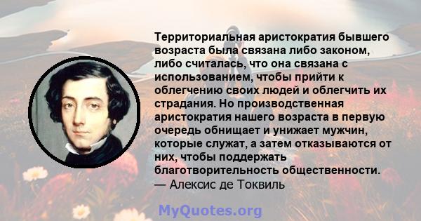 Территориальная аристократия бывшего возраста была связана либо законом, либо считалась, что она связана с использованием, чтобы прийти к облегчению своих людей и облегчить их страдания. Но производственная аристократия 