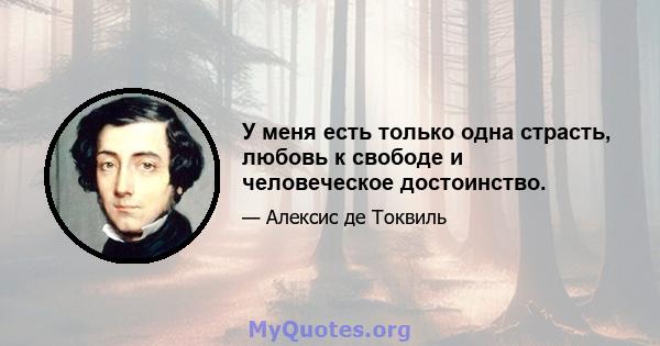 У меня есть только одна страсть, любовь к свободе и человеческое достоинство.