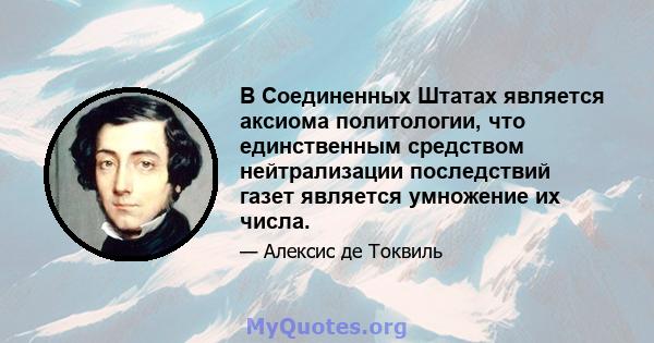 В Соединенных Штатах является аксиома политологии, что единственным средством нейтрализации последствий газет является умножение их числа.