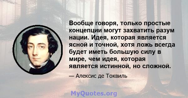 Вообще говоря, только простые концепции могут захватить разум нации. Идея, которая является ясной и точной, хотя ложь всегда будет иметь большую силу в мире, чем идея, которая является истинной, но сложной.