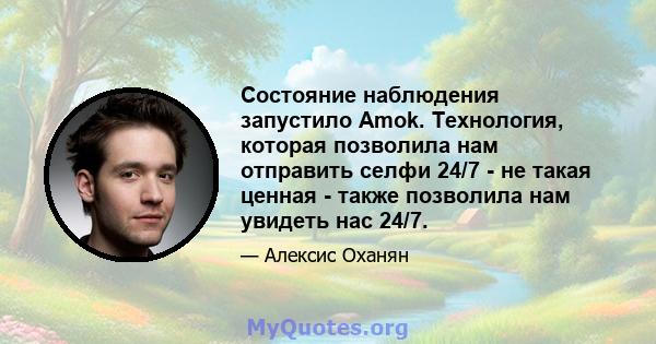 Состояние наблюдения запустило Amok. Технология, которая позволила нам отправить селфи 24/7 - не такая ценная - также позволила нам увидеть нас 24/7.