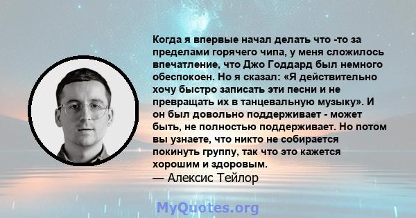 Когда я впервые начал делать что -то за пределами горячего чипа, у меня сложилось впечатление, что Джо Годдард был немного обеспокоен. Но я сказал: «Я действительно хочу быстро записать эти песни и не превращать их в