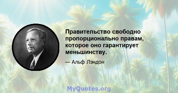 Правительство свободно пропорционально правам, которое оно гарантирует меньшинству.