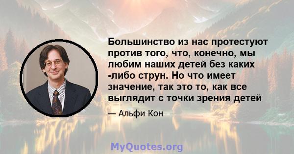 Большинство из нас протестуют против того, что, конечно, мы любим наших детей без каких -либо струн. Но что имеет значение, так это то, как все выглядит с точки зрения детей