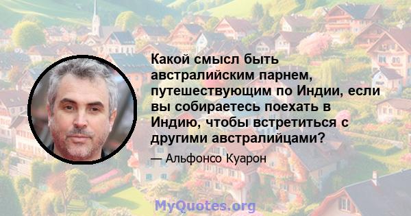 Какой смысл быть австралийским парнем, путешествующим по Индии, если вы собираетесь поехать в Индию, чтобы встретиться с другими австралийцами?