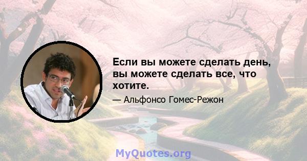 Если вы можете сделать день, вы можете сделать все, что хотите.