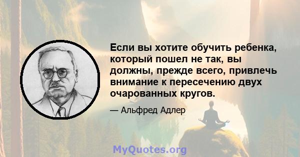 Если вы хотите обучить ребенка, который пошел не так, вы должны, прежде всего, привлечь внимание к пересечению двух очарованных кругов.