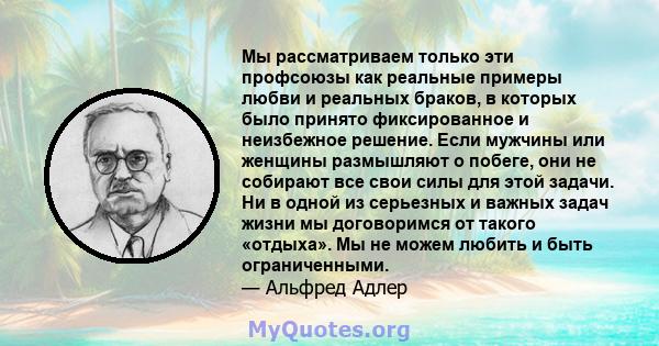 Мы рассматриваем только эти профсоюзы как реальные примеры любви и реальных браков, в которых было принято фиксированное и неизбежное решение. Если мужчины или женщины размышляют о побеге, они не собирают все свои силы