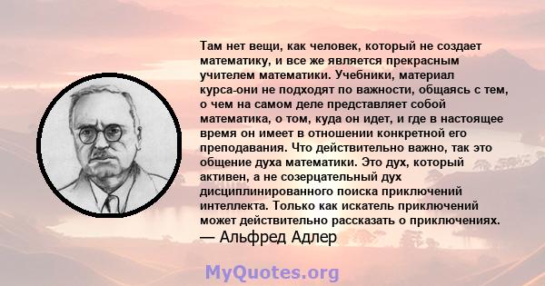 Там нет вещи, как человек, который не создает математику, и все же является прекрасным учителем математики. Учебники, материал курса-они не подходят по важности, общаясь с тем, о чем на самом деле представляет собой