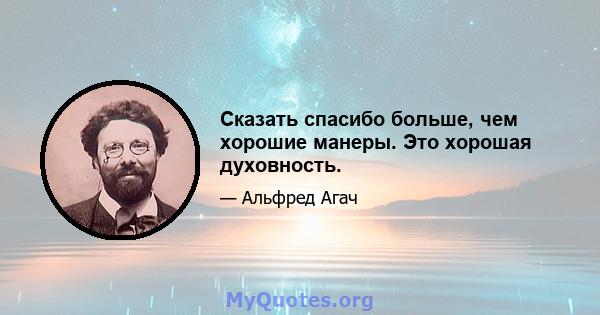 Сказать спасибо больше, чем хорошие манеры. Это хорошая духовность.