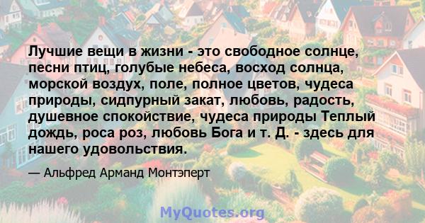 Лучшие вещи в жизни - это свободное солнце, песни птиц, голубые небеса, восход солнца, морской воздух, поле, полное цветов, чудеса природы, сидпурный закат, любовь, радость, душевное спокойствие, чудеса природы Теплый