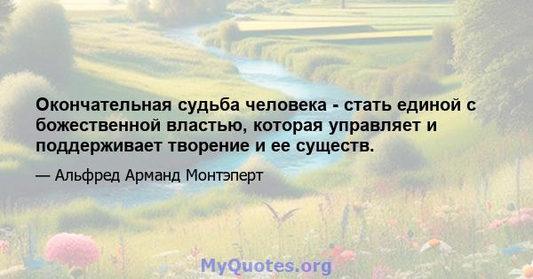 Окончательная судьба человека - стать единой с божественной властью, которая управляет и поддерживает творение и ее существ.