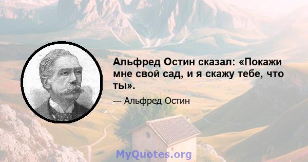 Альфред Остин сказал: «Покажи мне свой сад, и я скажу тебе, что ты».